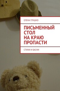 Письменный стол на краю пропасти. Стихи и басни - Елена Глушко