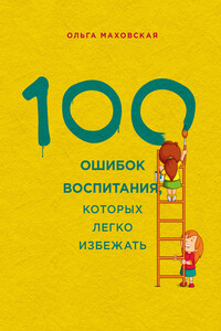 100 ошибок воспитания, которых легко избежать - Ольга Ивановна Маховская