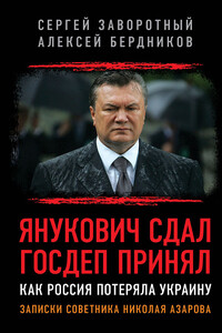 Янукович сдал. Госдеп принял. Как Россия потеряла Украину - Сергей Борисович Заворотный