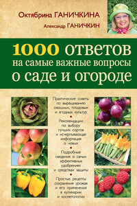 1000 ответов на самые важные вопросы о саде и огороде - Октябрина Алексеевна Ганичкина