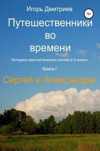 Путешественники во времени. Книга 1. Сергей и Александра - Игорь Сергеевич Дмитриев