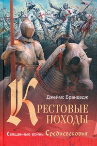 Крестовые походы. Священные войны Средневековья - Джеймс Брандедж