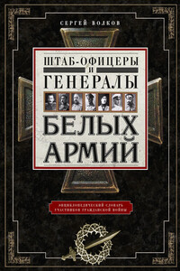 Штаб-офицеры и генералы белых армий. Энциклопедический словарь участников Гражданской войны - Сергей Владимирович Волков