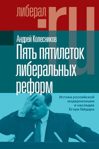 Пять пятилеток либеральных реформ. Истоки российской модернизации и наследие Егора Гайдара - Андрей Владимирович Колесников