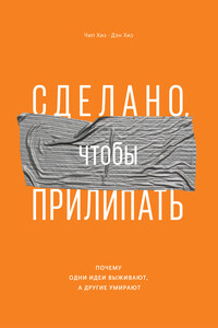 Сделано, чтобы прилипать. Почему одни идеи выживают, а другие умирают - Дэн Хиз