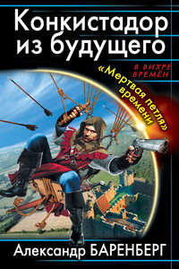 Конкистадор из будущего. «Мертвая петля» времени - Александр Баренберг