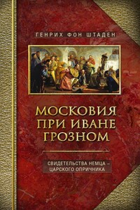 Московия при Иване Грозном. Свидетельства немца – царского опричника - Генрих фон Штаден