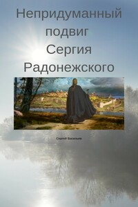 Непридуманный подвиг Сергия Радонежского - Сергей Александрович Васильев