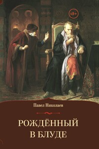 Рождённый в блуде. Жизнь и деяния первого российского царя Ивана Васильевича Грозного - Павел Федорович Николаев