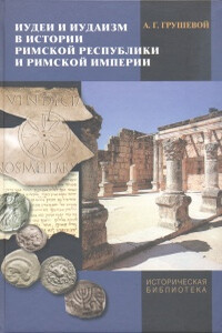 Иудеи и иудаизм в истории Римской республики и Римской империи - Александр Гаврилович Грушевой