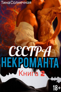 Сестра Некроманта. Книга 2 - Тина Солнечная