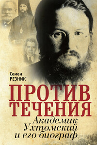 Против течения. Академик Ухтомский и его биограф - Семен Ефимович Резник