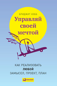 Управляй своей мечтой. Как реализовать любой замысел, проект, план - Бриджит Кобб