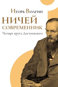 Ничей современник. Четыре круга Достоевского - Игорь Леонидович Волгин