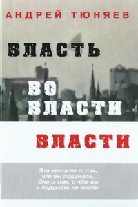 Власть во власти Власти - Андрей Александрович Тюняев