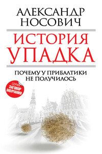 История упадка. Почему у Прибалтики не получилось - Александр Александрович Носович