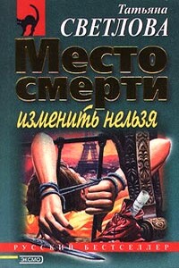 Место смерти изменить нельзя - Татьяна Владимировна Гармаш-Роффе