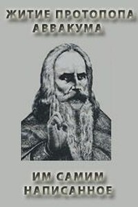 Житие протопопа Аввакума, им самим написанное - Аввакум Петров