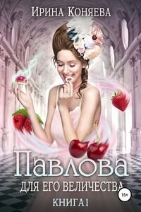 Павлова для Его Величества. Книга 1 - Иринья Коняева