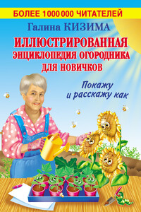 Иллюстрированная энциклопедия огородника для новичков - Галина Александровна Кизима