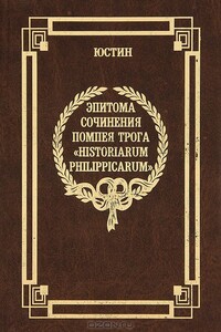 Эпитома сочинения Помпея Трога «История Филиппа» - Марк Юниан Юстин