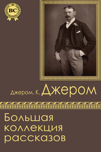 Большая коллекция рассказов - Джером Клапка Джером