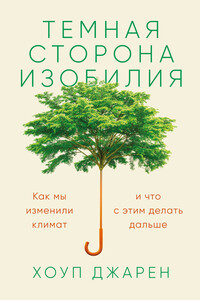 Темная сторона изобилия. Как мы изменили климат и что с этим делать дальше - Хоуп Джарен