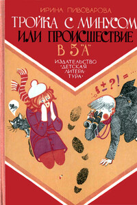 Тройка с минусом, или Происшествие в 5 «А». - Ирина Михайловна Пивоварова