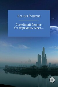 Семейный бизнес. От перемены мест… - Ксения Игоревна Руднева