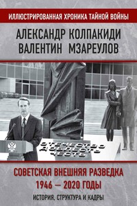 Внешняя разведка СССР – России. 1946–2020 годы. История, структура и кадры - Александр Иванович Колпакиди