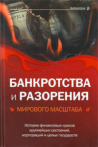 Банкротства и разорения мирового масштаба. Истории финансовых крахов крупнейших состояний, корпораций и целых государств - Александр Валерьевич Соловьев