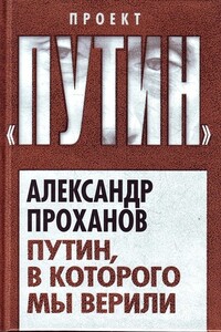 Путин, в которого мы верили - Александр Андреевич Проханов