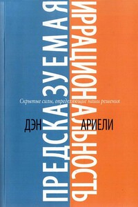 Предсказуемая иррациональность. Скрытые силы, определяющие наши решения - Дэн Ариели