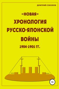 «Новая» хронология Русско-Японской войны 1904–1905 годов - Дмитрий Борисович Соколов