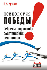 Психология победы. Секреты подготовки олимпийских чемпионов и преуспевающих бизнесменов, или 24 часа в твою пользу - Елена Ивановна Кутовая