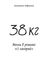 38 кг. Жизнь в режиме «0 калорий» - Анастасия Ковригина