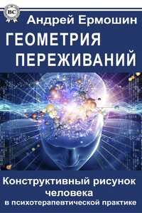 Геометрия переживаний. Конструктивный рисунок человека в психотерапевтической практике - Андрей Ф Ермошин