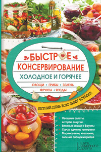 Быстрое консервирование. Холодное и горячее. Овощи, грибы, зелень, фрукты, ягоды - Ольга Александровна Кузьмина