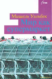 Мир как супермаркет - Мишель Уэльбек