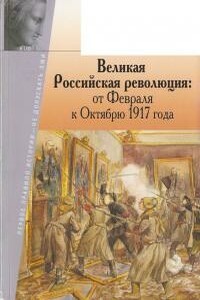 Великая Российская революция: от Февраля к Октябрю 1917 года - Александр Владленович Шубин