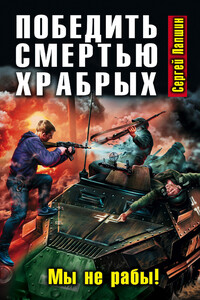 Победить смертью храбрых. Мы не рабы! - Сергей Евгеньевич Лапшин