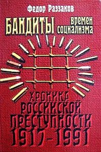 Бандиты времен социализма (Хроника российской преступности 1917-1991 гг.) - Федор Ибатович Раззаков