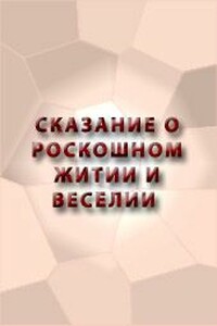 Сказание о роскошном житии и веселии - Неизвестный Автор