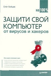 Защити свой компьютер на 100% от вирусов и хакеров - Олег Михайлович Бойцев