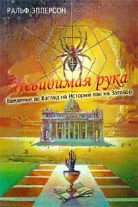 Невидимая рука. Введение во Взгляд на Историю как на Заговор - Ральф Эпперсон