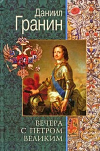 Вечера с Петром Великим. Сообщения и свидетельства господина М. - Даниил Александрович Гранин