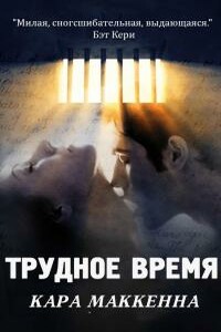 Трудное время - Кара Маккенна