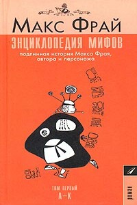 Энциклопедия мифов. Подлинная история Макса Фрая, автора и персонажа. Том 1. А-К - Макс Фрай