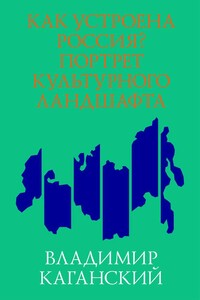 Как устроена Россия? Портрет культурного ландшафта - Владимир Леопольдович Каганский