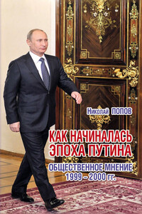 Как начиналась эпоха Путина. Общественное мнение 1999–2000 гг. - Николай Петрович Попов